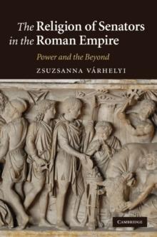 Religion of Senators in the Roman Empire : Power and the Beyond