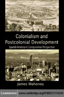 Colonialism and Postcolonial Development : Spanish America in Comparative Perspective