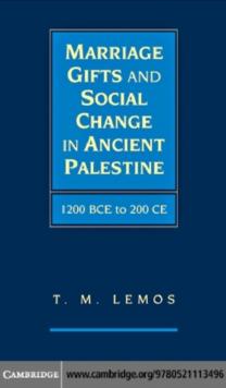 Marriage Gifts and Social Change in Ancient Palestine : 1200 BCE to 200 CE