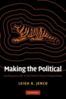 Making the Political : Founding and Action in the Political Theory of Zhang Shizhao