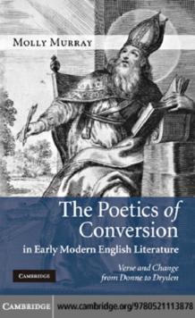 The Poetics of Conversion in Early Modern English Literature : Verse and Change from Donne to Dryden