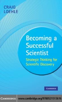 Becoming a Successful Scientist : Strategic Thinking for Scientific Discovery