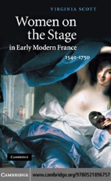 Women on the Stage in Early Modern France : 1540-1750