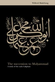 The Succession to Muhammad : A Study of the Early Caliphate