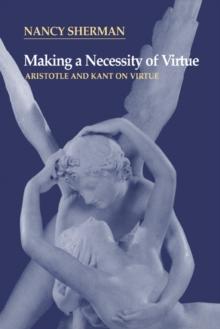 Making a Necessity of Virtue : Aristotle and Kant on Virtue