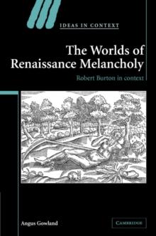 The Worlds of Renaissance Melancholy : Robert Burton in Context