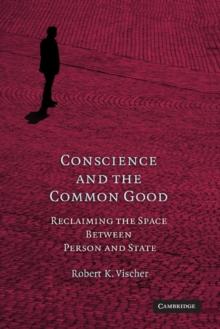 Conscience and the Common Good : Reclaiming the Space Between Person and State