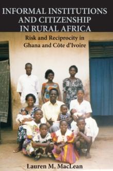 Informal Institutions and Citizenship in Rural Africa : Risk and Reciprocity in Ghana and Cote d'Ivoire