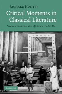 Critical Moments in Classical Literature : Studies in the Ancient View of Literature and its Uses