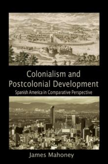 Colonialism and Postcolonial Development : Spanish America in Comparative Perspective