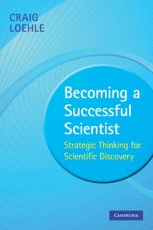 Becoming a Successful Scientist : Strategic Thinking for Scientific Discovery