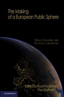 Making of a European Public Sphere : Media Discourse and Political Contention