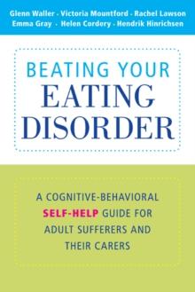 Beating Your Eating Disorder : A Cognitive-Behavioral Self-Help Guide for Adult Sufferers and their Carers