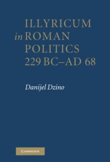 Illyricum in Roman Politics, 229 BC-AD 68