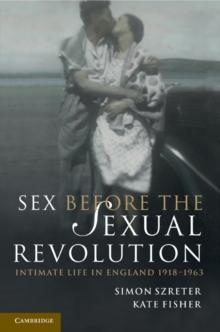 Sex Before the Sexual Revolution : Intimate Life in England 1918-1963