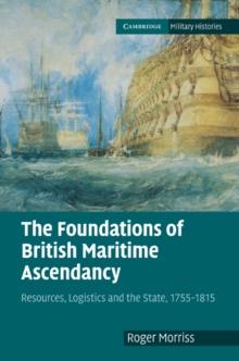 The Foundations of British Maritime Ascendancy : Resources, Logistics and the State, 1755-1815