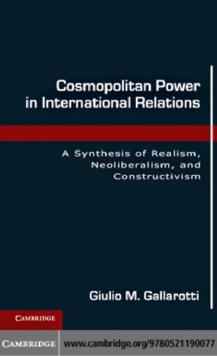 Cosmopolitan Power in International Relations : A Synthesis of Realism, Neoliberalism, and Constructivism