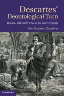 Descartes' Deontological Turn : Reason, Will, and Virtue in the Later Writings