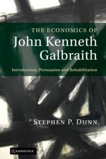 Economics of John Kenneth Galbraith : Introduction, Persuasion, and Rehabilitation