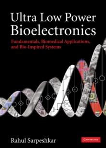 Ultra Low Power Bioelectronics : Fundamentals, Biomedical Applications, and Bio-Inspired Systems