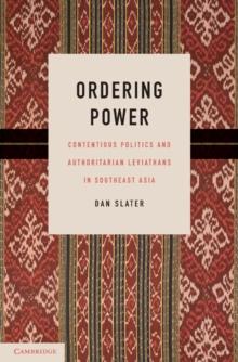 Ordering Power : Contentious Politics and Authoritarian Leviathans in Southeast Asia