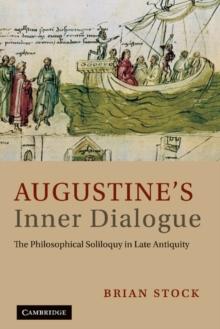 Augustine's Inner Dialogue : The Philosophical Soliloquy in Late Antiquity