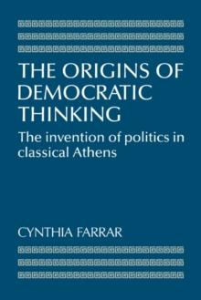 The Origins of Democratic Thinking : The Invention of Politics in Classical Athens