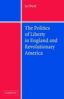 The Politics of Liberty in England and Revolutionary America