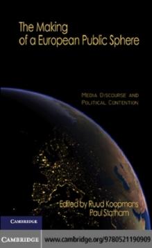 Making of a European Public Sphere : Media Discourse and Political Contention