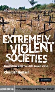 Extremely Violent Societies : Mass Violence in the Twentieth-Century World