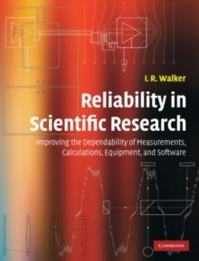 Reliability in Scientific Research : Improving the Dependability of Measurements, Calculations, Equipment, and Software