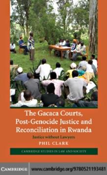 The Gacaca Courts, Post-Genocide Justice and Reconciliation in Rwanda : Justice without Lawyers