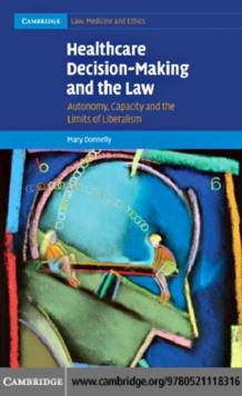 Healthcare Decision-Making and the Law : Autonomy, Capacity and the Limits of Liberalism