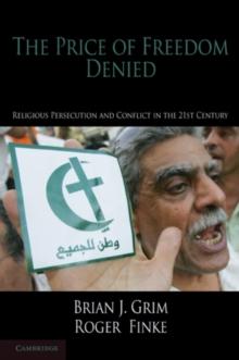 The Price of Freedom Denied : Religious Persecution and Conflict in the Twenty-First Century