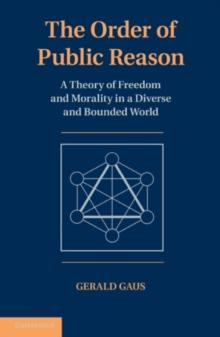 Order of Public Reason : A Theory of Freedom and Morality in a Diverse and Bounded World