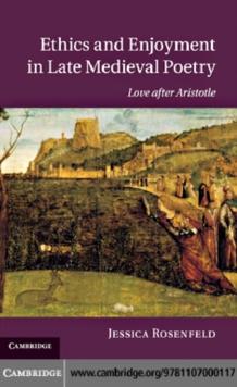 Ethics and Enjoyment in Late Medieval Poetry : Love after Aristotle