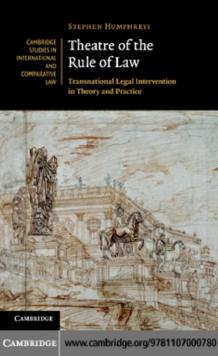 Theatre of the Rule of Law : Transnational Legal Intervention in Theory and Practice