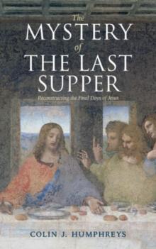 The Mystery of the Last Supper : Reconstructing the Final Days of Jesus