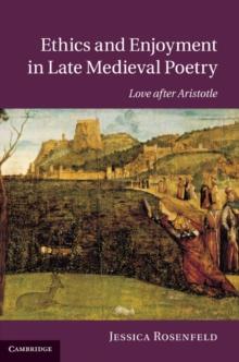 Ethics and Enjoyment in Late Medieval Poetry : Love after Aristotle