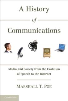 History of Communications : Media and Society from the Evolution of Speech to the Internet