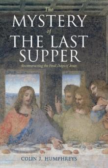 Mystery of the Last Supper : Reconstructing the Final Days of Jesus