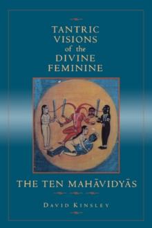 Tantric Visions of the Divine Feminine : The Ten Mahavidyas