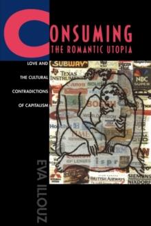 Consuming the Romantic Utopia : Love and the Cultural Contradictions of Capitalism