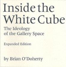 Inside the White Cube : The Ideology of the Gallery Space, Expanded Edition