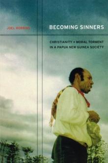 Becoming Sinners : Christianity and Moral Torment in a Papua New Guinea Society