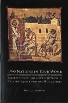 Two Nations in Your Womb : Perceptions of Jews and Christians in Late Antiquity and the Middle Ages