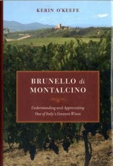 Brunello di Montalcino : Understanding and Appreciating One of Italys Greatest Wines