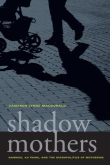 Shadow Mothers : Nannies, Au Pairs, and the Micropolitics of Mothering