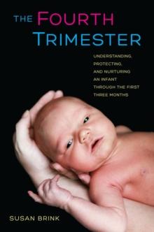 The Fourth Trimester : Understanding, Protecting, and Nurturing an Infant through the First Three Months