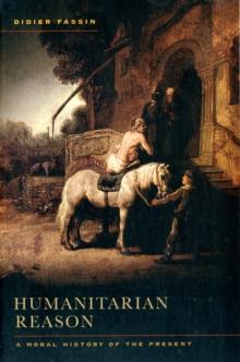 Humanitarian Reason : A Moral History of the Present